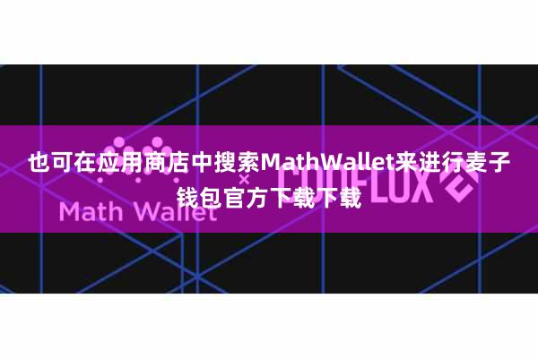 也可在应用商店中搜索MathWallet来进行麦子钱包官方下载下载