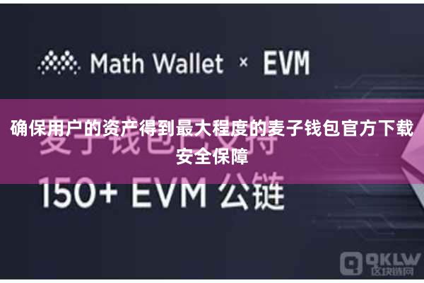 确保用户的资产得到最大程度的麦子钱包官方下载安全保障