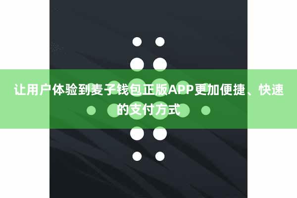 让用户体验到麦子钱包正版APP更加便捷、快速的支付方式